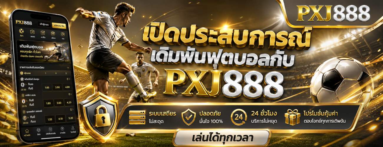เปิดประสบการณ์ เดิมพันฟุตบอลกับ PXJ888
